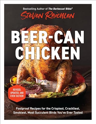 Beer-Can Chicken: Foolproof Recipes For The Crispiest, Crackliest, Smokiest, Most Succulent Birds You’Ve Ever Tasted