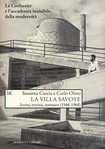 La Villa Savoye. Icona, Rovina E Restauro (1948-1968). Ediz. Illustrata