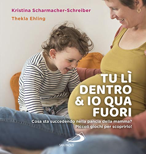 Tu Lì Dentro & Io Qua Fuori. Cosa Sta Succedendo Nella Pancia Della Mamma? Piccoli Giochi Per Scoprirlo!
