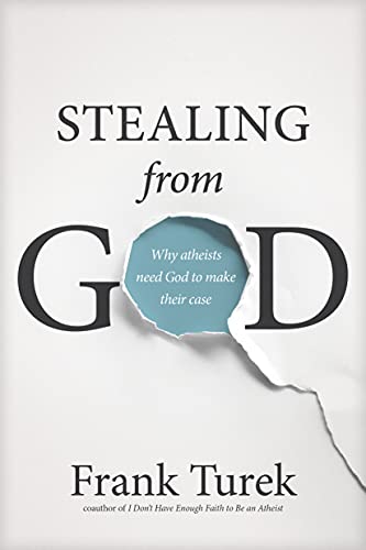 Stealing From God: Why Atheists Need God To Make Their Case