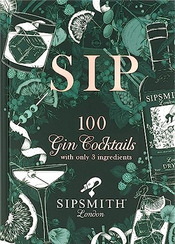 Sipsmith: Gin Made Simple: 100 Cocktails With Just Three Ingredients [Lingua Inglese]: 100 Gin Cocktails With Just Three Ingredients