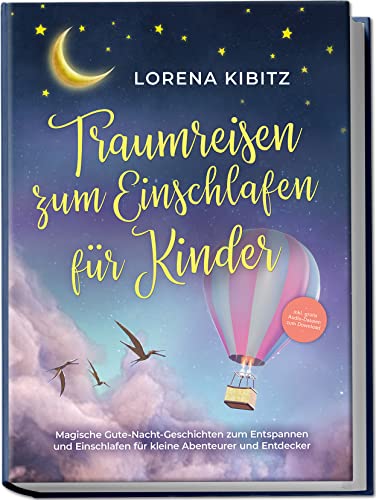 Traumreisen Zum Einschlafen Für Kinder: Magische Gute-Nacht-Geschichten Zum Entspannen Und Einschlafen Für Kleine Abenteurer Und Entdecker - Inkl. Gra