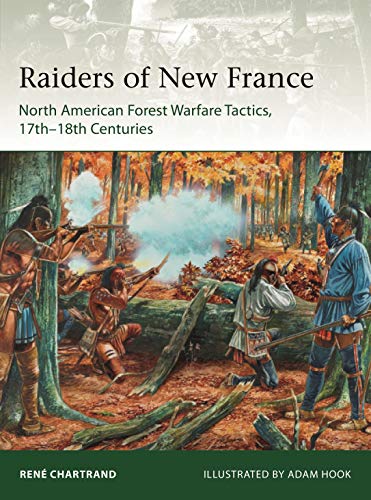 Raiders From New France: North American Forest Warfare Tactics, 17Th–18Th Centuries