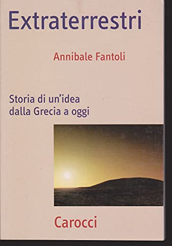 Extraterrestri. Storia Di Un'Idea Dalla Grecia Ad Oggi