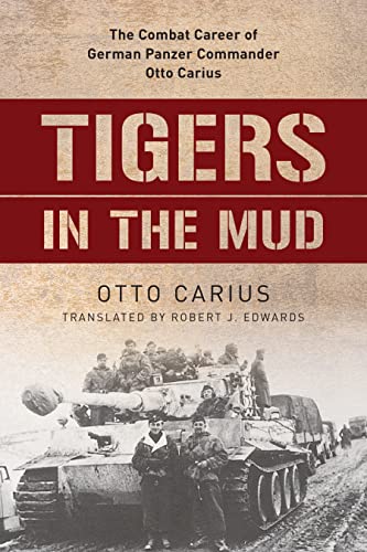 Tigers In The Mud: The Combat Career Of German Panzer Commander Otto Carius