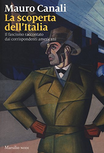 La Scoperta Dell'Italia. Il Fascismo Raccontato Dai Corrispondenti Americani