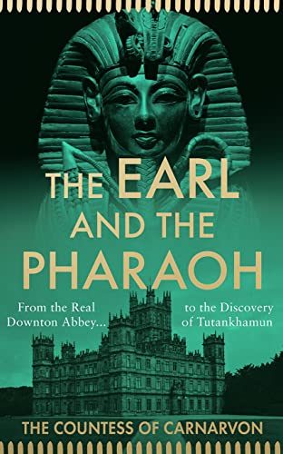 The Earl And The Pharaoh: From The Real Downton Abbey To The Discovery Of Tutankhamun