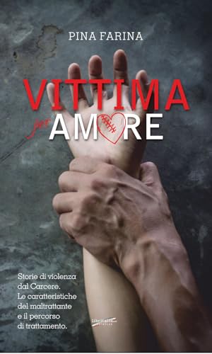 Vittima Per Amore. Storie Di Violenza Dal Carcere. Le Caratteristiche Del Maltrattante E Il Percorso Di Trattamento