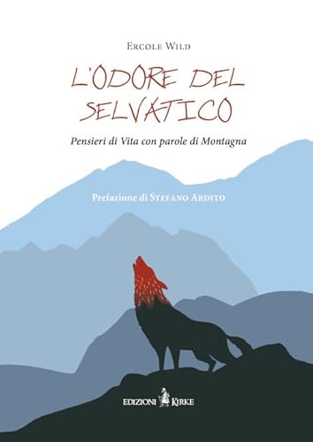 L'Odore Del Selvatico. Pensieri Di Vita Con Parole Di Montagna
