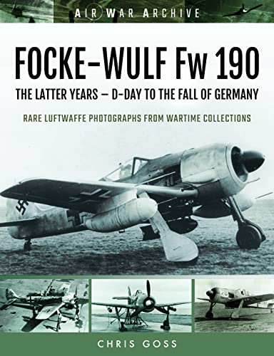 Focke-Wulf Fw 190: The Latter Years - D-Day To The Fall Of Germany