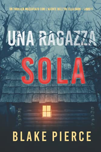 Una Ragazza Sola (Un Thriller Mozzafiato Con L’Agente Dell’Fbi Ella Dark – Libro 1)
