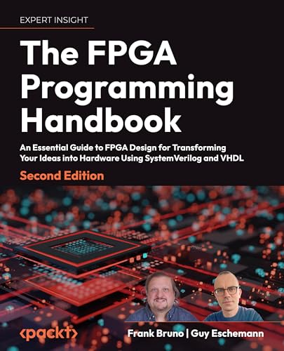 The Fpga Programming Handbook - Second Edition: An Essential Guide To Fpga Design For Transforming Ideas Into Hardware Using Systemverilog And Vhdl