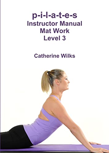 P-I-L-A-T-E-S Instructor Manual Mat Work Level 3