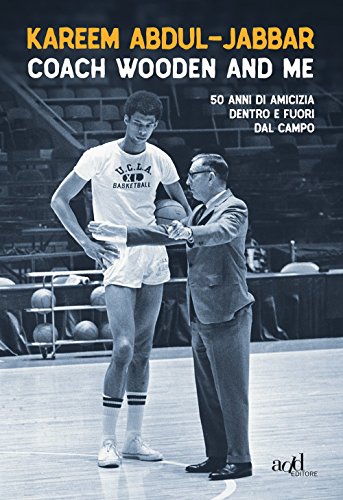 Coach Wooden And Me. 50 Anni Di Amicizia Dentro E Fuori Dal Campo