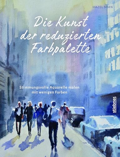 Die Kunst Der Reduzierten Farbpalette: Stimmungsvolle Aquarelle Malen Mit Wenigen Farben. Mit Max 3 Farbtönen Eindrucksvoll Aquarell Malen. Alles Über