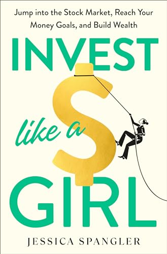 Invest Like A Girl: Jump Into The Stock Market, Reach Your Money Goals, And Build Wealth