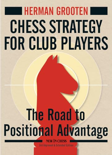 Chess Strategy For Club Players: The Road To Positional Advantage, Improved And Extended Edition