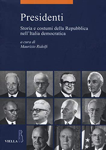 Presidenti. Storia E Costumi Della Repubblica Nell'Italia Democratica