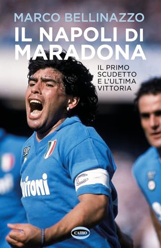 Il Napoli Di Maradona. Il Primo Scudetto E L'Ultima Vittoria