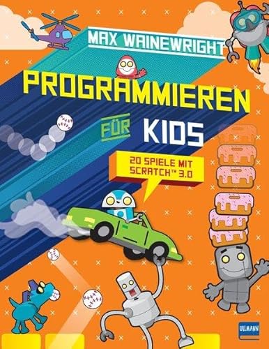 Programmieren Für Kids - 20 Spiele Mit Scratch 3.0: Schritt Für Schritt Eigene Spiele Programmieren, Für Grundschüler Ab 7 Jahren