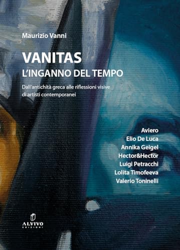Vanitas. L’Inganno Del Tempo. Dall'Antichità Greca Alle Riflessioni Visive Di Artisti Contemporanei