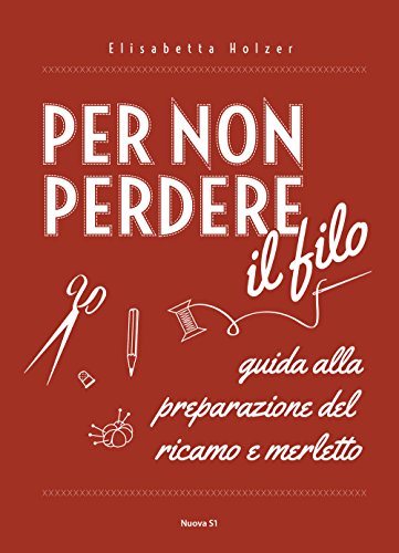 Per Non Perdere Il Filo. Guida Alla Preparazione Del Ricamo E Merletto