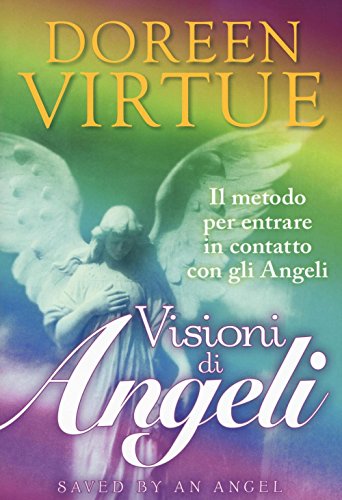 Visioni Di Angeli. Il Metodo Per Entrare In Contatto Con Gli Angeli