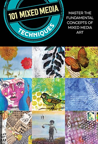 101 Mixed Media Techniques: Master The Fundamental Concepts Of Mixed Media Art