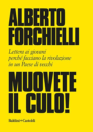 Muovete Il Culo! Lettera Ai Giovani Perché Facciano La Rivoluzione In Un Paese Di Vecchi
