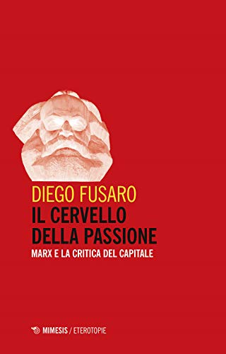 Il Cervello Della Passione. Marx E La Critica Del Capitale