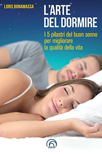 L'Arte Del Dormire. I 5 Pilastri Del Buon Sonno Per Migliorare La Qualità Della Vita