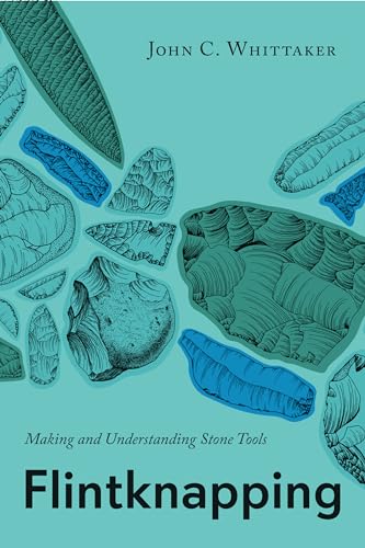 Flintknapping: Making And Understanding Stone Tools
