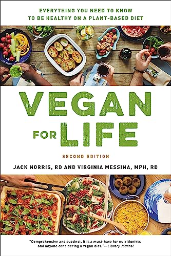 Vegan For Life: Everything You Need To Know To Be Healthy On A Plant-Based Diet