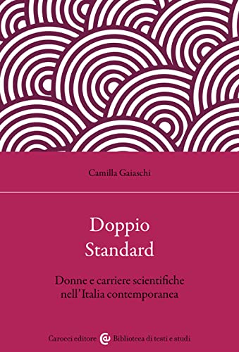 Doppio Standard. Donne E Carriere Scientifiche Nell'Italia Contemporanea