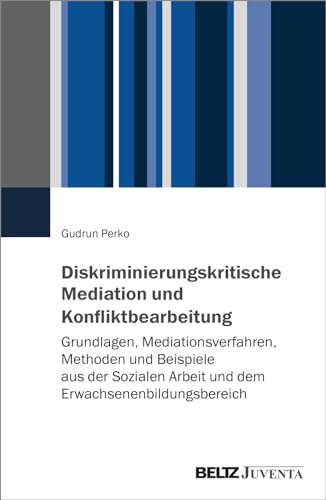 Diskriminierungskritische Mediation Und Konfliktbearbeitung: Grundlagen, Mediationsverfahren, Methoden Und Beispiele Aus Der Sozialen Arbeit Und Dem E