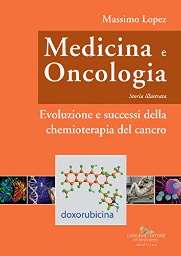 Medicina E Oncologia. Storia Illustrata. Evoluzione E Successi Della Chemioterapia Del Cancro (Vol. 9)
