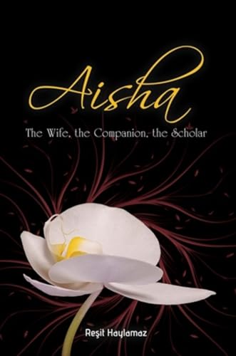 Aisha: The Wife, The Companion, The Scholar