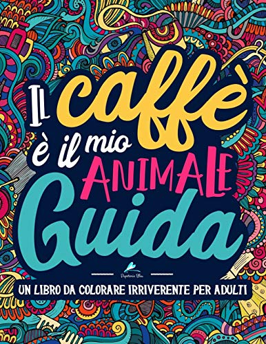 Un Libro Da Colorare Irriverente Per Adulti: Il Caffè È Il Mio Animale Guida