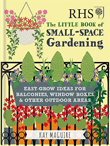 Rhs The Little Book Of Small-Space Gardening: Easy-Grow Ideas For Balconies, Window Boxes & Other Outdoor Areas