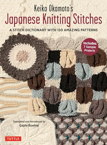 Keiko Okamoto'S Japanese Knitting Stitches: A Stitch Dictionary Of 150 Amazing Patterns: Includes 7 Sample Projects: A Stitch Dictionary Of 150 Amazin