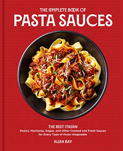 The Complete Book Of Pasta Sauces: The Best Italian Pestos, Marinaras, Ragùs, And Other Cooked And Fresh Sauces For Every Type Of Pasta Imaginable