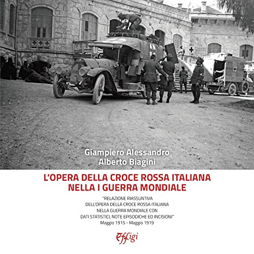 L'Opera Della Croce Rossa Italiana Nella I Guerra Mondiale. «Relazione Riassuntiva Dell’Opera Della Croce Rossa Italiana Nella Guerra Mondiale Con ...