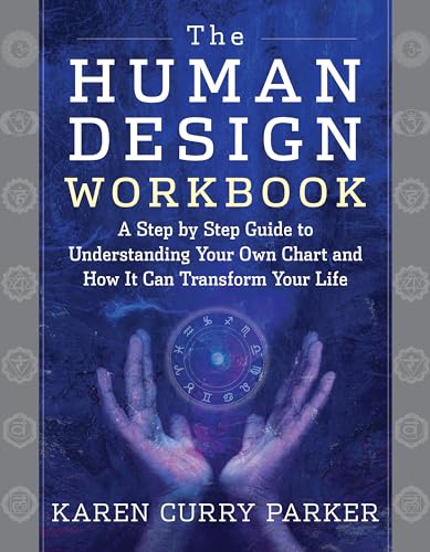 The Human Design Workbook: A Step By Step Guide To Understanding Your Own Chart And How It Can Transform Your Life