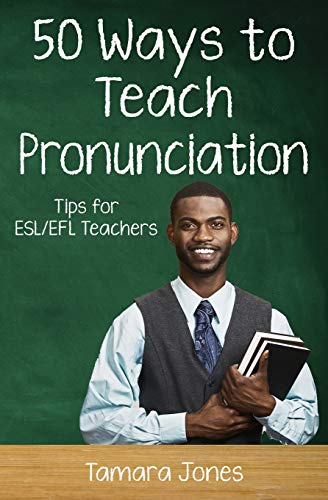 Fifty Ways To Teach Pronunciation: Tips For Esl/Efl Teachers