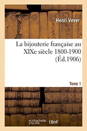 La Bijouterie Française Au Xixe Siècle 1800-1900. Tome 1
