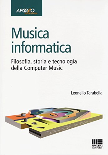 Musica Informatica. Filosofia, Storia E Tecnologia Della Computer Music