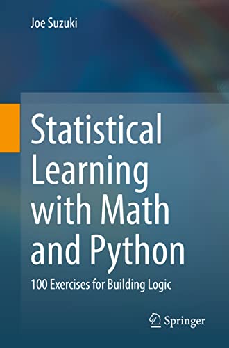 Statistical Learning With Math And Python: 100 Exercises For Building Logic