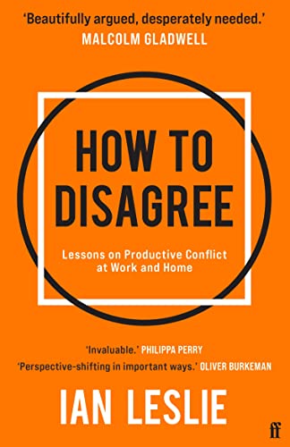 How To Disagree: Lessons On Productive Conflict At Work And Home