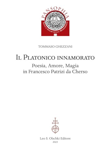 Il Platonico Innamorato. Poesia, Amore, Magia In Francesco Patrizi Da Cherso