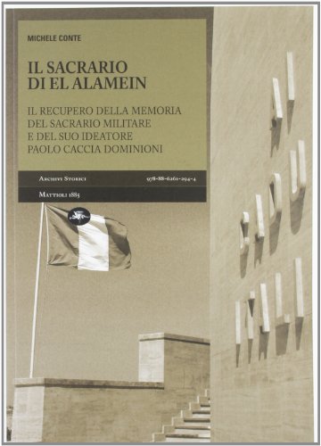 Il Sacrario Di El Alamein. Il Recupero Della Memoria Del Sacrario Militare E Del Suo Ideatore Paolo Caccia Dominioni